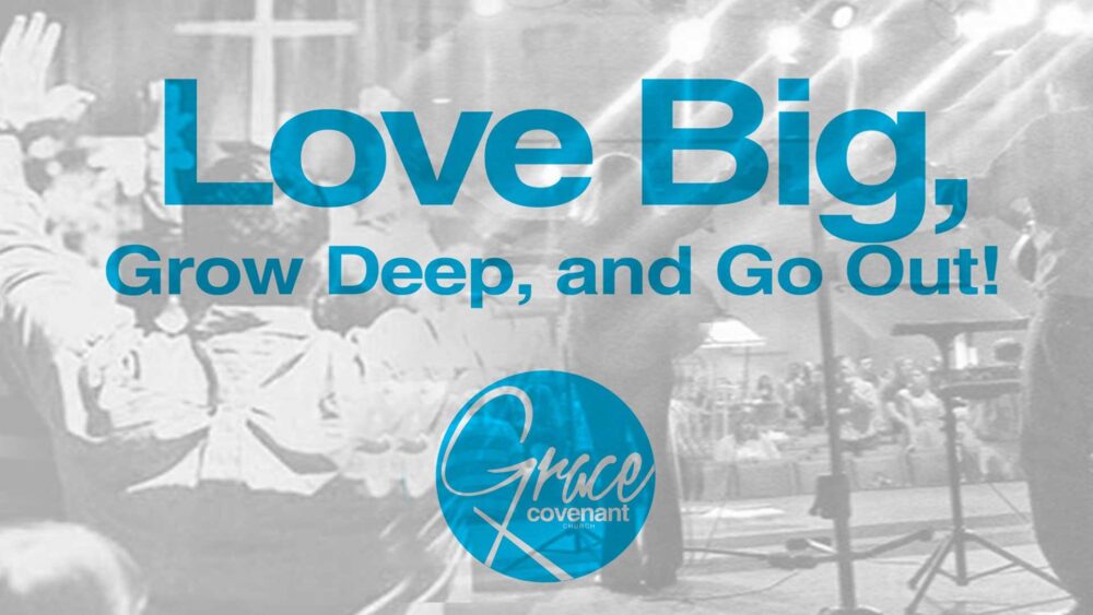 Love Big, Grow Deep and Go Out! Pt.3